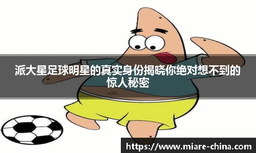 派大星足球明星的真实身份揭晓你绝对想不到的惊人秘密
